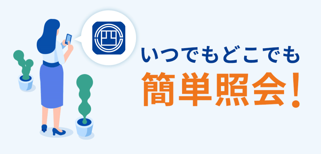 いつでもどこでも簡単照会！