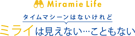 Miramie Life タイムマシーンはないけれどミライは見えない…こともない