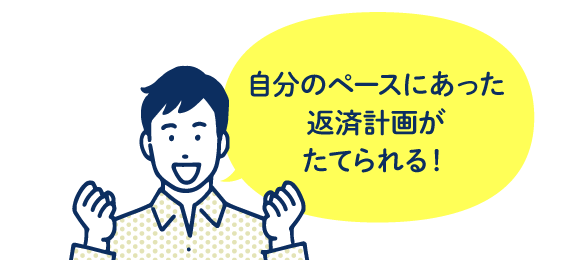 自分のペースにあった返済計画がたてられる！