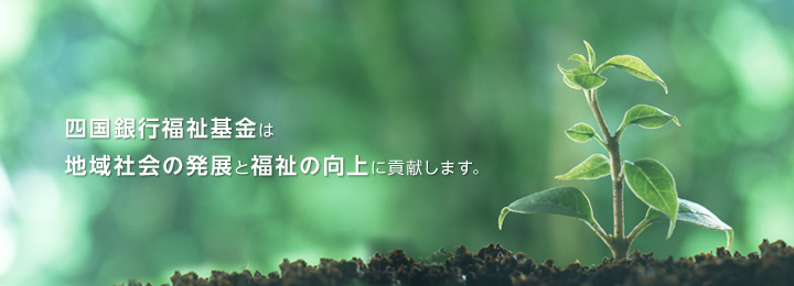 四国銀行福祉基金は地域社会の発展と福祉の向上に貢献します。