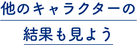 他のキャラクターの結果も見よう