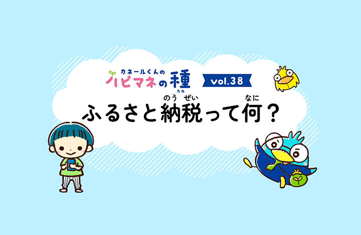 カネールくんのハピマネの種Vol.38　ふるさと納税ってなに？ 