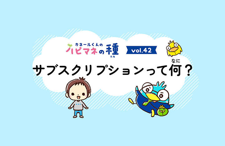 カネールくんのハピマネの種Vol.42　サブスクリプションってなに？