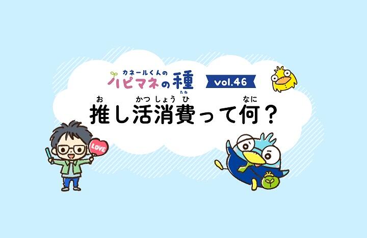 カネールくんのハピマネの種Vol.46 推し活消費ってなに?
