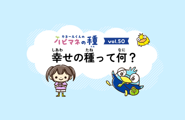 Vol.50　幸せの種って何？