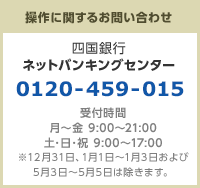 操作に関するお問い合わせは四国銀行ネットバンキングセンター 0120-459-015